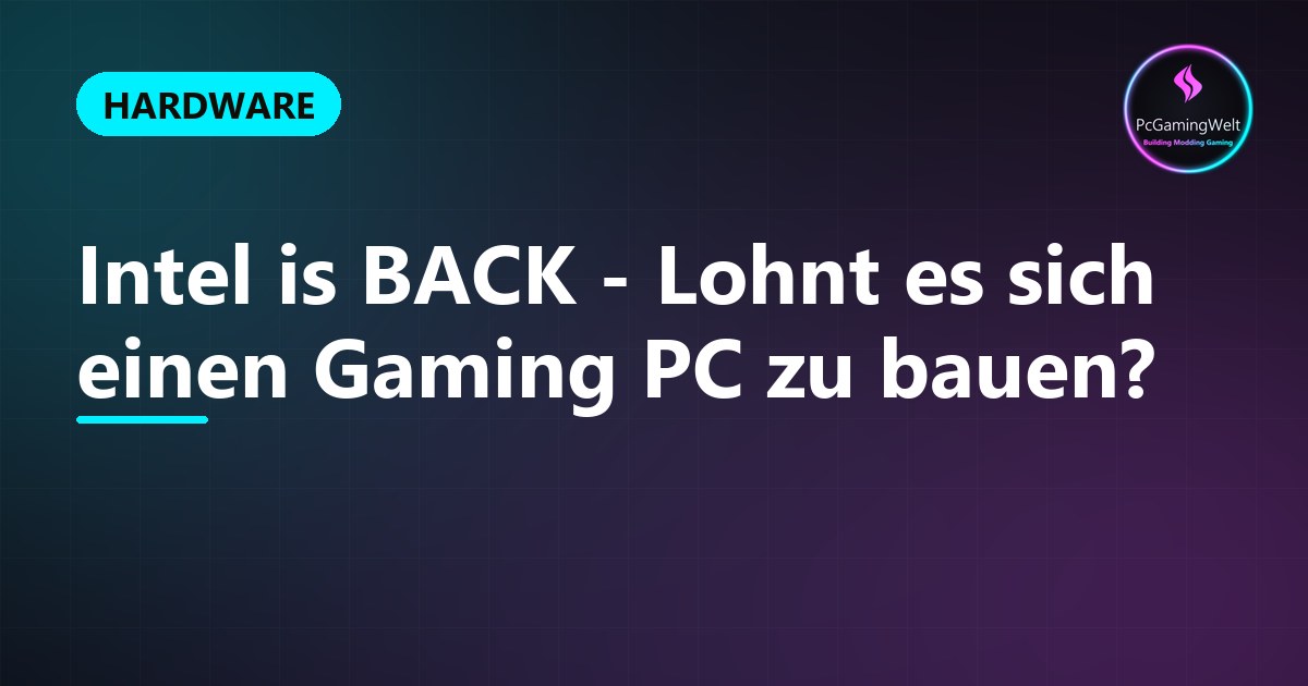 Intel is BACK - Lohnt es sich einen Gaming PC zu bauen?