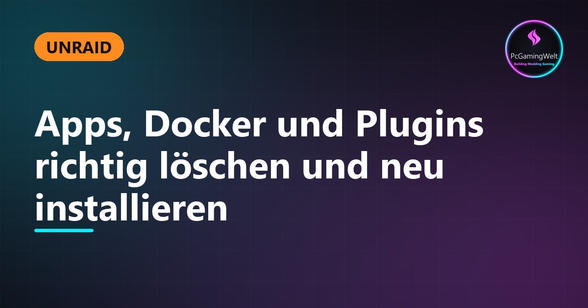Unraid - Apps, Docker und Plugins richtig löschen und neu installieren