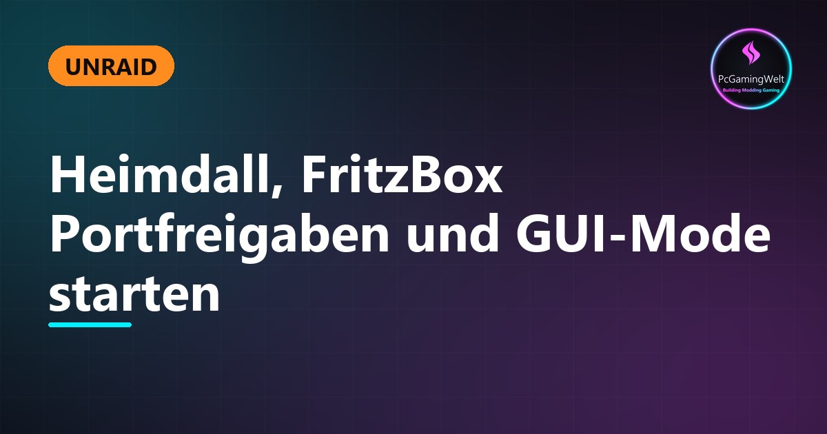 Unraid - Heimdall, FritzBox Portfreigaben und GUI-Mode starten