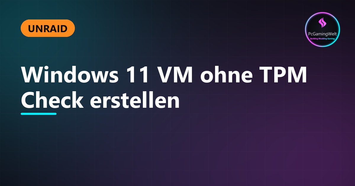 Unraid - Windows 11 VM ohne TPM Check erstellen
