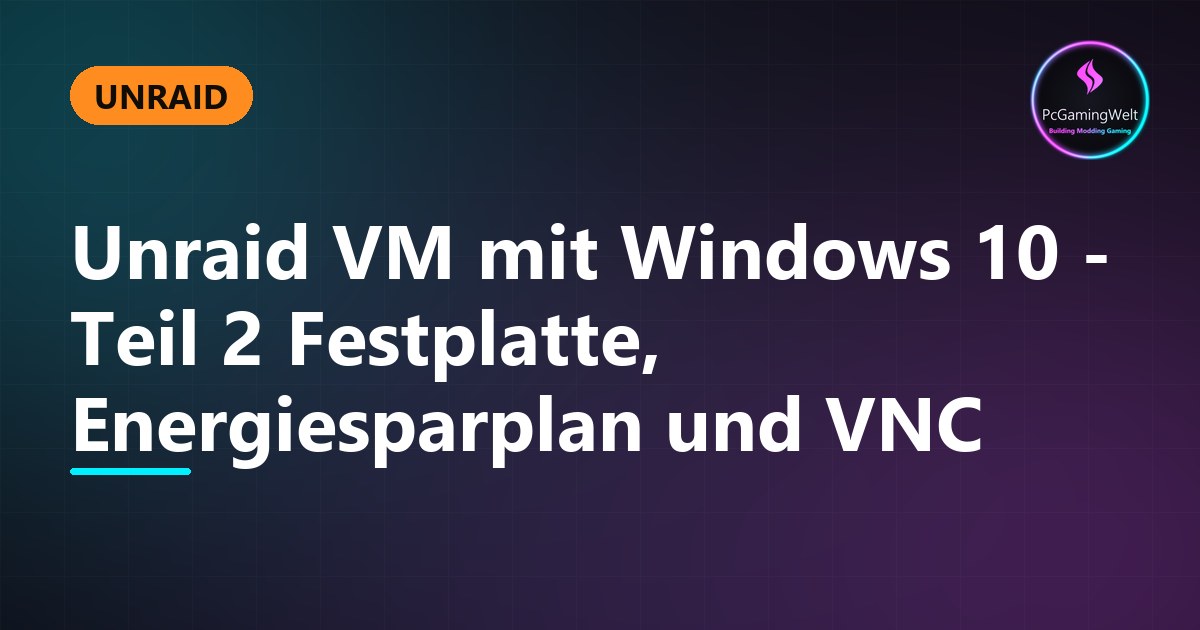 Unraid VM mit Windows 10 - Teil 2 Festplatte, Energiesparplan und VNC