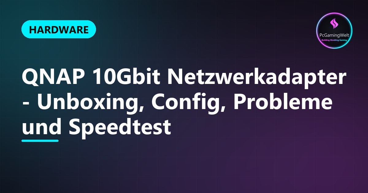 QNAP 10Gbit Netzwerkadapter - Unboxing, Config, Probleme und Speedtest