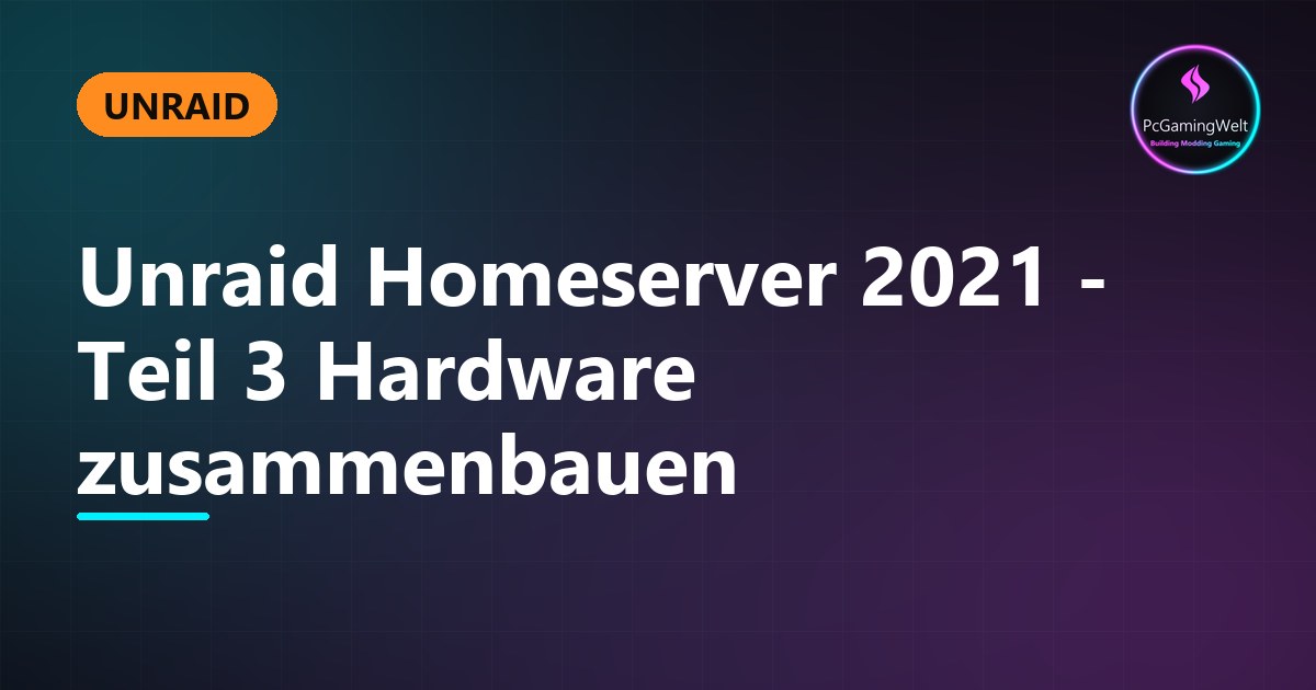 Unraid Homeserver 2021 - Teil 3 Hardware zusammenbauen
