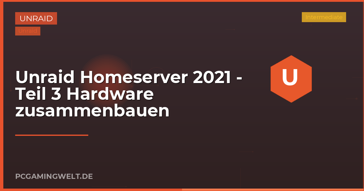 Unraid Homeserver 2021 - Teil 3 Hardware zusammenbauen