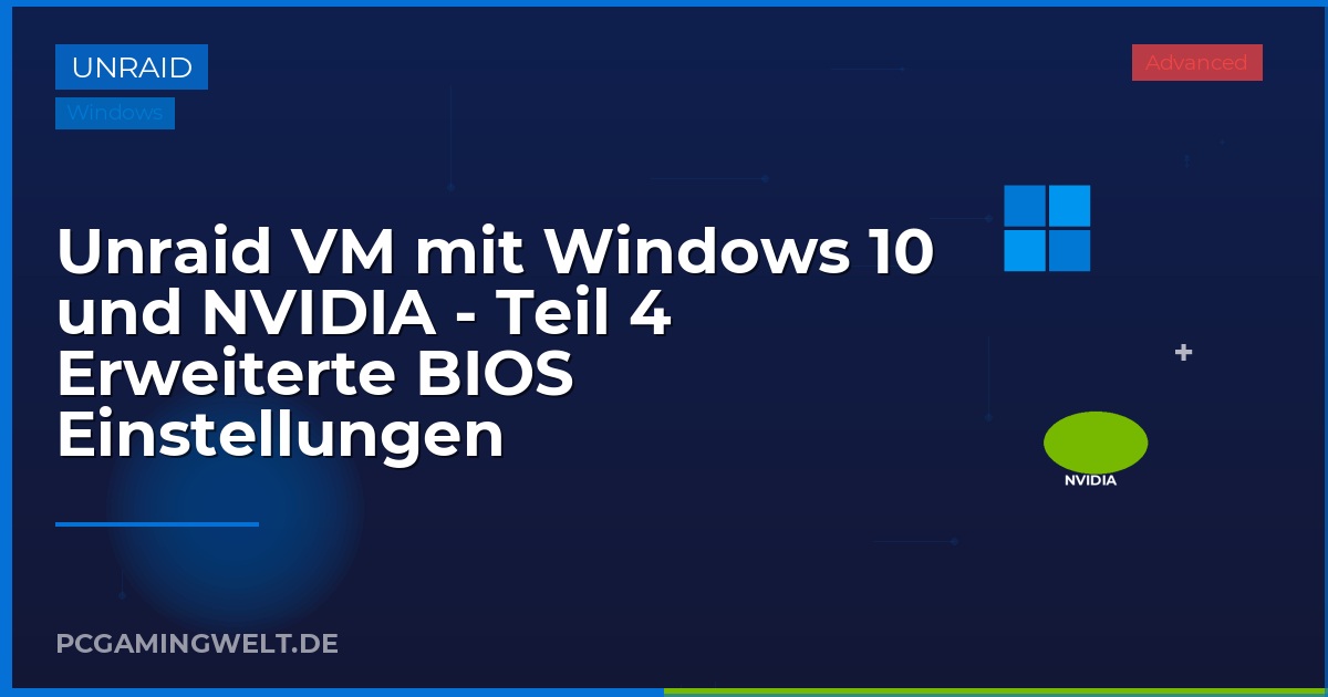 Unraid VM mit Windows 10 und NVIDIA - Teil 4 Erweiterte BIOS Einstellungen