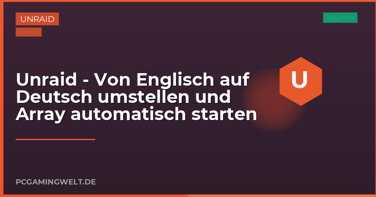Unraid - Von Englisch auf Deutsch umstellen und Array automatisch starten
